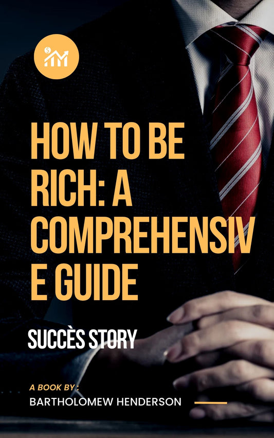 How to Be Rich: A Comprehensive Guide